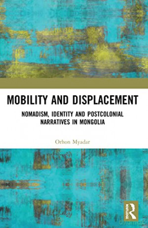 Mobility and Displacement: Nomadism, Identity and Postcolonial Narratives in Mongolia - Orhon Myadar [KSIĄŻKA]