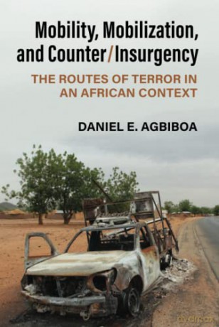 Mobility, Mobilization, and Counter/Insurgency: The Routes of Terror in an African Context - Daniel E Agbiboa [KSIĄŻKA]