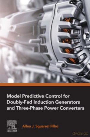 Model Predictive Control for Doubly-Fed Induction Generators and Three-Phase Power Converters - Alfeu Sguarezi [KSIĄŻKA]