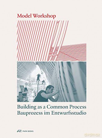 Model Workshop: Building as a Common Process - Edited by Urs Meister [KSIĄŻKA]