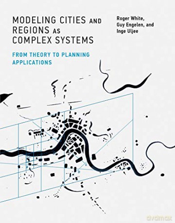 Modeling Cities and Regions as Complex Systems: From Theory to Planning Applications (The MIT Press) - Roger White [KSIĄŻKA]