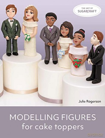 Modelling Figures for Cake Toppers (The Art of Sugarcraft) - Julie Rogerson [KSIĄŻKA]