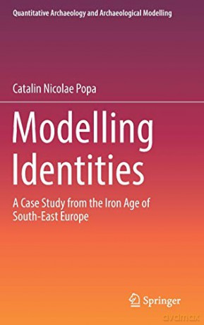 Modelling Identities: A Case Study from the Iron Age of South-East Europe (Quantitative Archaeology and Archaeological Modelling) - Catalin Nicolae Popa [KSIĄŻKA]