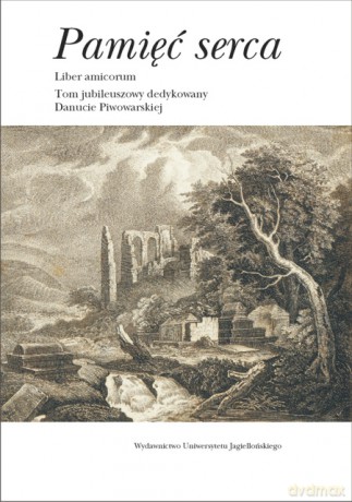 Pamięć serca. Liber amicorum. Tom jubileuszowy dedykowany Danucie Piwowarskiej [KSIĄŻKA]