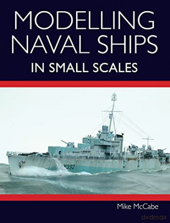 Modelling Naval Ships in Small Scales - Mike McCabe [KSIĄŻKA]
