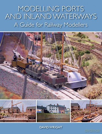 Modelling Ports and Inland Waterways: A Guide for Railway Modellers - David Wright [KSIĄŻKA]