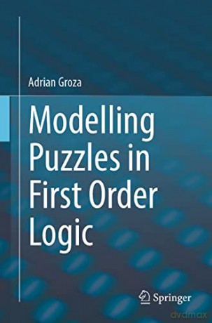 Modelling Puzzles in First Order Logic - Adrian Groza [KSIĄŻKA]