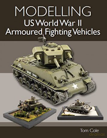 Modelling US World War II Armoured Fighting Vehicles - Tom Cole [KSIĄŻKA]