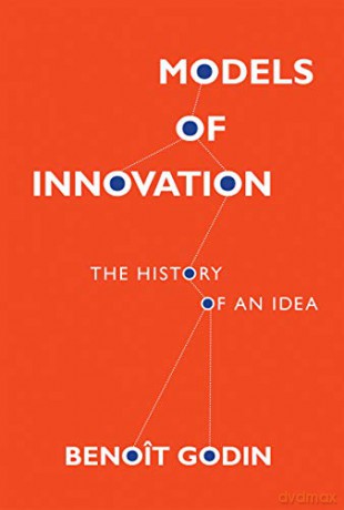 Models of Innovation: The History of an Idea (Inside Technology) - Benoît Godin [KSIĄŻKA]