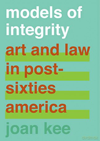 Models of Integrity: Art and Law in Post-Sixties America - Joan Kee [KSIĄŻKA]