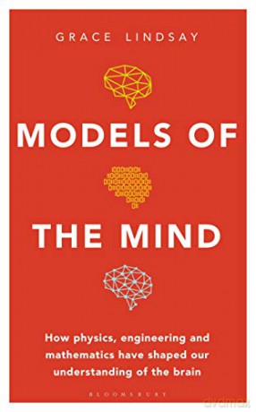 Models of the Mind: How Physics, Engineering and Mathematics Have Shaped Our Understanding of the Brain - Grace Lindsay [KSIĄŻKA]