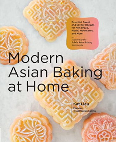 Modern Asian Baking at Home: Essential Sweet and Savory Recipes for Milk Bread, Mochi, Mooncakes, and More; Inspired by the Subtle Asian Baking Community - Kat Lieu [KSIĄŻKA]