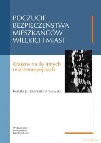 Poczucie bezpieczeństwa mieszkańców wielkich miast. Kraków na tle innych miast europejskich [KSIĄŻKA]