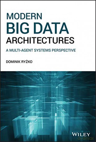 Modern Big Data Architectures: A Multi-Agent Systems Perspective - Dominik Ryzko [KSIĄŻKA]