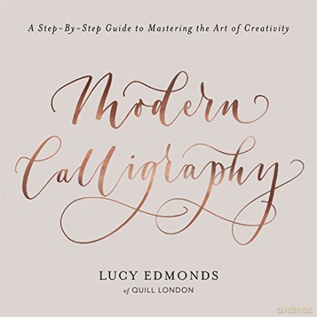 Modern Calligraphy: A Step-by-Step Guide to Mastering the Art of Creativity - Lucy Edmonds [KSIĄŻKA]