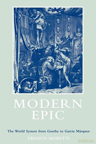 Modern Epic: The World System from Goethe to Garcia Marquez: The World System from Goethe to García Márquez - Franco Moretti [KSIĄŻKA]