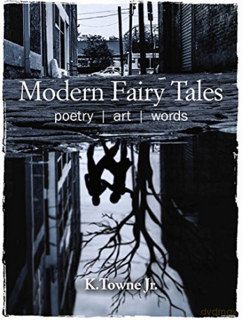 Modern Fairy Tales: Poetry, art, words - K. Towne Jr. [KSIĄŻKA]
