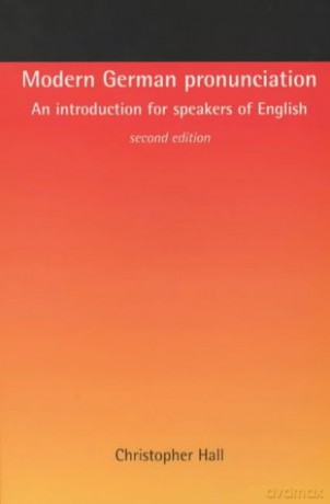Modern German pronunciation: An introduction for speakers of English - Christopher Hall [KSIĄŻKA]