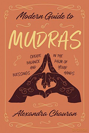 Modern Guide to Mudras: Create Balance and Blessings in the Palm of Your Hands - Alexandra Chauran [KSIĄŻKA]