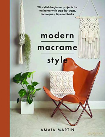 Modern Macrame Style: 20 stylish beginner projects for the home with step-by-steps, techniques, tips and tricks (Crafts) - Amaia Martin [KSIĄŻKA]