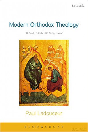 Modern Orthodox Theology: Behold, I Make All Things New - Paul Ladouceur [KSIĄŻKA]