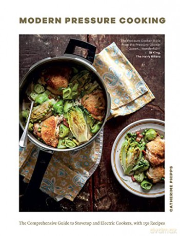 Modern Pressure Cooking: The Comprehensive Guide to Stovetop and Electric Cookers, with Over 200 Recipes - Catherine Phipps [KSIĄŻKA]
