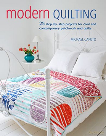 Modern Quilting: 25 step-by-step projects for cool and contemporary patchwork and quilts - Michael Caputo [KSIĄŻKA]