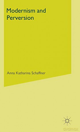 Modernism and Perversion: Sexual Deviance in Sexology and Literature, 1850-1930 - Anna Katharina Schaffner [KSIĄŻKA]