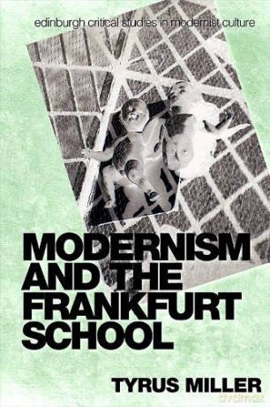 Modernism and the Frankfurt School (Edinburgh Critical Studies in Modernist Culture) - Tyrus Miller [KSIĄŻKA]