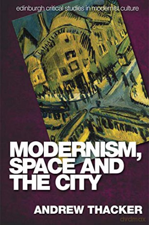 Modernism, Space and the City: Outsiders and Affect in Paris, Vienna, Berlin, and London (Edinburgh Critical Studies in Modernist Culture) - Andrew Thacker [KSIĄŻKA]