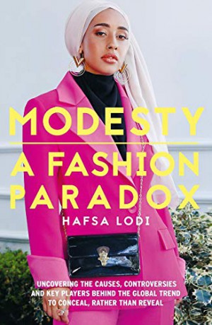 Modesty: A Fashion Paradox: Uncovering the Causes, Controversies and Key Players Behind the Global Trend to Conceal Rather Than Reveal - Hafsa Lodi [KSIĄŻKA]