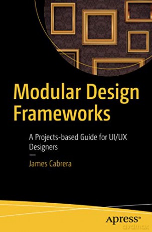 Modular Design Frameworks: A Projects-based Guide for UI/UX Designers - James Cabrera [KSIĄŻKA]