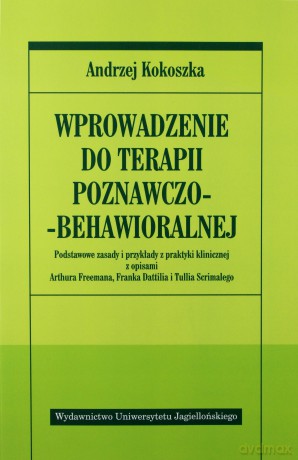 Wprowadzenie do terapii poznawczo-behawioralnej. Podstawowe zasady i przykłady z praktyki klinicznej z opisami Arthura Freemana, Franka Dattilia i Tullia Scrimalego [KSIĄŻKA]