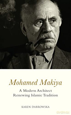 Mohamed Makiya: A Modern Architect Renewing Islamic Tradition - Karen Dabrowska [KSIĄŻKA]