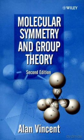 Molecular Symmetry and Group Theory: A Programmed Introduction to Chemical Applications, 2nd Edition - Alan Vincent [KSIĄŻKA]