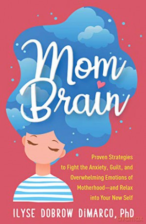 Mom Brain: Proven Strategies to Fight the Anxiety, Guilt, and Overwhelming Emotions of Motherhood-and Relax into Your New Self - Ilyse Dobrow DiMarco [KSIĄŻKA]