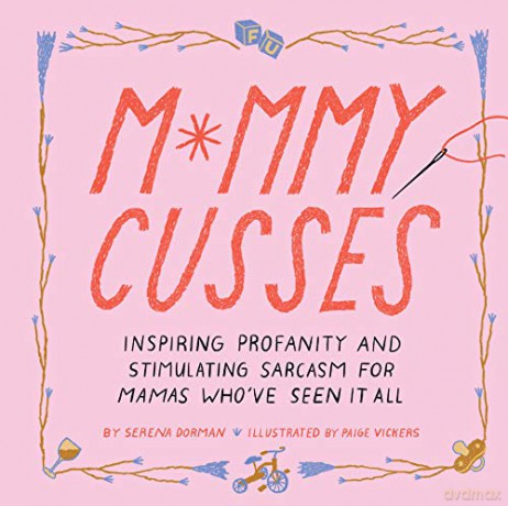 Mommy Cusses: Inspiring Profanity and Stimulating Sarcasm for Mamas Who've Seen It All - Serena Dorman [KSIĄŻKA]