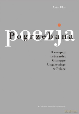 Pogrzebana poezja. O recepcji twórczości Giuseppe Ungarettiego w Polsce [KSIĄŻKA]