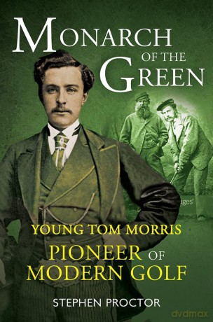 Monarch of the Green: Young Tom Morris: Pioneer of Modern Golf - Stephen Proctor [KSIĄŻKA]