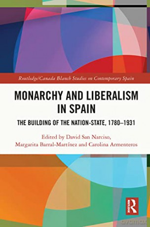 Monarchy and Liberalism in Spain: The Building of the Nation-State, 1780-1931 (Routledge/Canada Blanch Studies on Contemporary Spain) - David San Narciso [KSIĄŻKA]