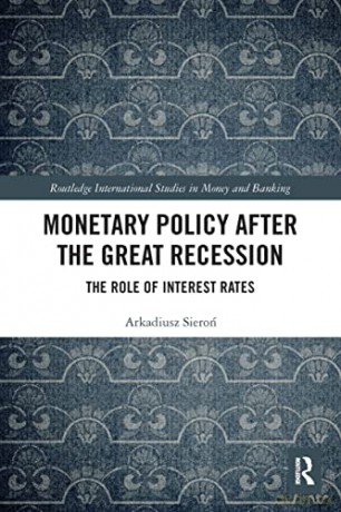 Monetary Policy after the Great Recession: The Role of Interest Rates (Routledge International Studies in Money and Banking) - Arkadiusz Sieron [KSIĄŻKA]