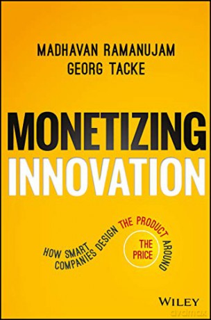 Monetizing Innovation: How Smart Companies Design the Product Around the Price - Madhavan Ramanujam [KSIĄŻKA]