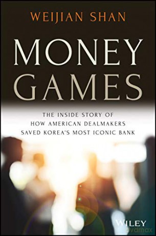 Money Games: The Inside Story of How American Dealmakers Saved Korea's Most Iconic Bank - Weijian Shan [KSIĄŻKA]