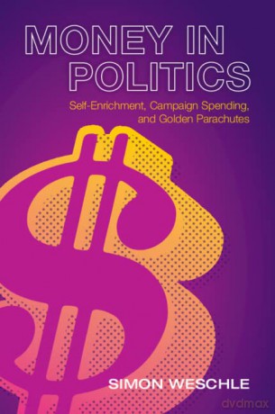 Money in Politics: Self-Enrichment, Campaign Spending, and Golden Parachutes - Simon Weschle [KSIĄŻKA]