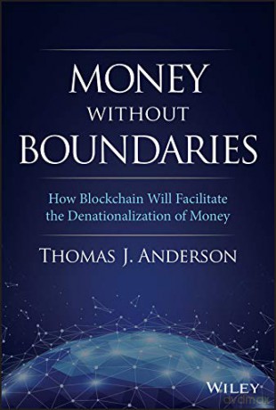 Money Without Boundaries: How Blockchain Will Facilitate the Denationalization of Money - Thomas J. Anderson [KSIĄŻKA]
