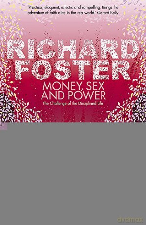 Money, Sex and Power: The Challenge of the Disciplined Life - Richard Foster [KSIĄŻKA]