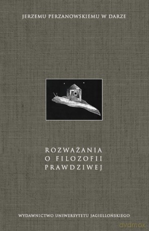 Rozważania o filozofii prawdziwej. Jerzemu Perzanowskiemu w darze [KSIĄŻKA]