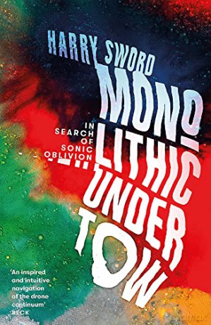 Monolithic Undertow: In Search of Sonic Oblivion - Harry Sword [KSIĄŻKA]