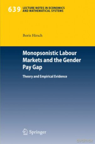 Monopsonistic Labour Markets and the Gender Pay Gap: Theory and Empirical Evidence: 639 (Lecture Notes in Economics and Mathematical Systems, 639) - Boris Hirsch [KSIĄŻKA]