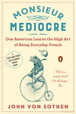 Monsieur Mediocre: One American Learns the High Art of Being Everyday French - John Von Sothen [KSIĄŻKA]
